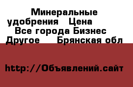 Минеральные удобрения › Цена ­ 100 - Все города Бизнес » Другое   . Брянская обл.